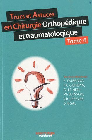 TRUCS ET ASTUCES EN CHIRURGIE ORTHOPEDIQUE ET TRAUMATOLOGIQUE TOME 6
