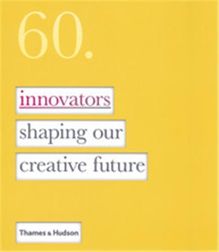 60 Innovators Shaping our Creative Future /anglais