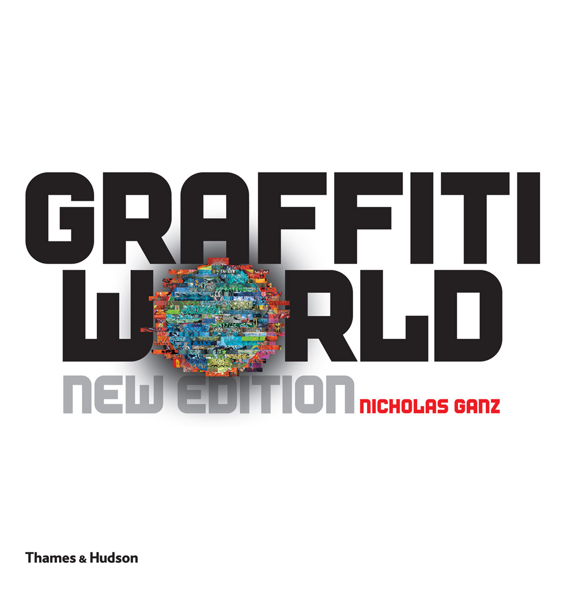 Graffiti World Street Art from Five Continents (New ed) /anglais