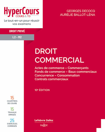 Droit commercial. 10e éd. - Actes de commerce - Commerçants - Fonds de commerce - Baux commerciaux - Concurrence - Consommation - Co