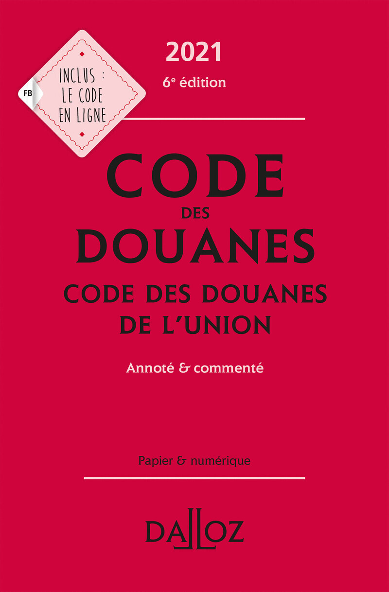 Code des douanes 2021 Code des douanes de l'union - Annoté & commenté