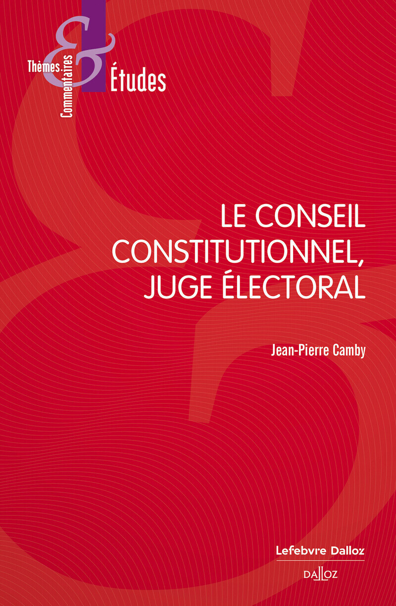 Le Conseil constitutionnel, juge électoral. 9e éd.