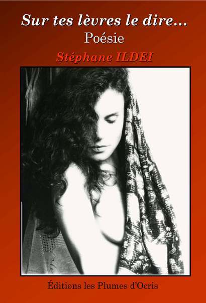 Sur tes lèvres le dire... Poésie de Stéphane ILDEI