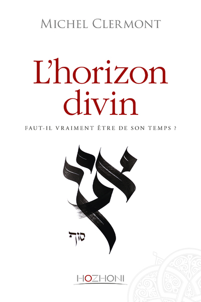 L'horizon divin - Faut-il vraiment être de son temps ?