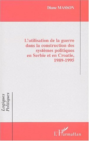 L'UTILISATION DE LA GUERRE DANS LA CONSTRUCTION DES SYSTÈMES POLITIQUES EN SERBIE ET EN CROATIE, 1989-1995