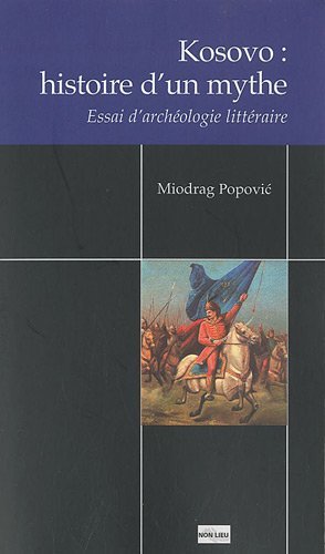 Kosovo, histoire d'un mythe - essai d'archéologie littéraire