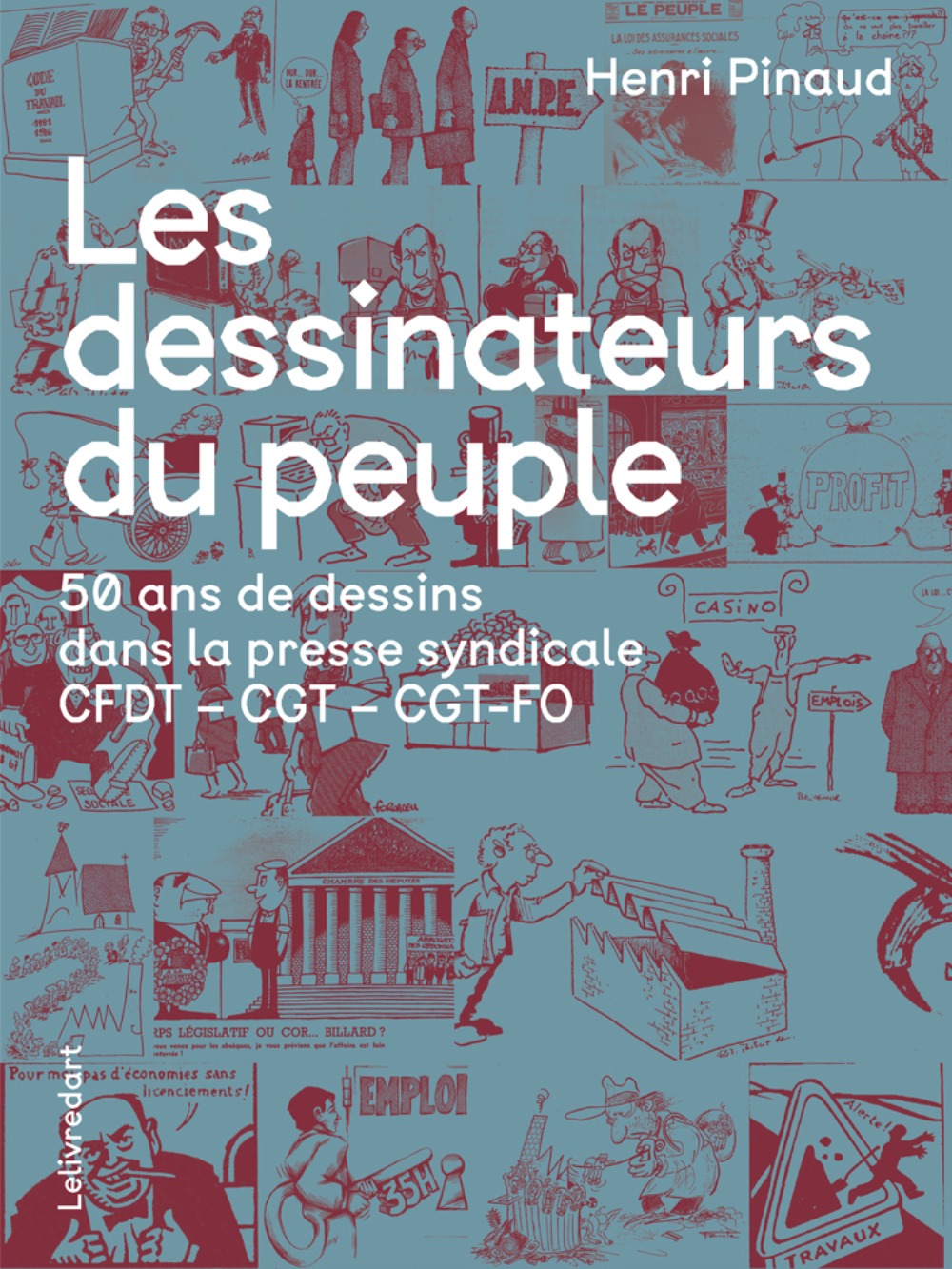 Les dessinateurs du peuple - 50 ans de dessins dans la presse syndicale CFDT, CGT, CGT-FO