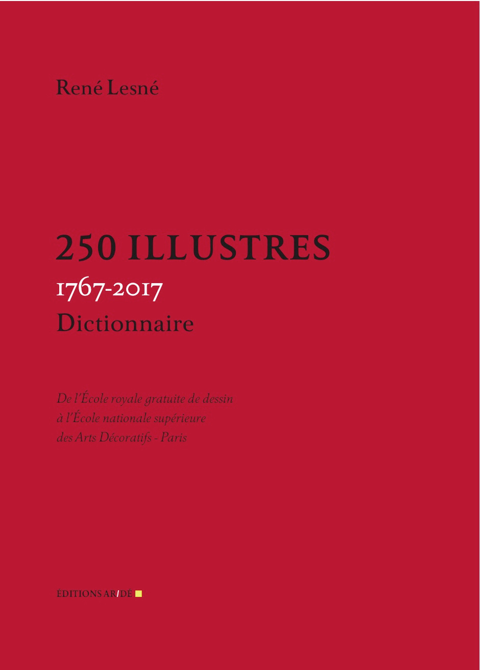 250 Illustres, 1767-2017 - De l'École royale gratuite de dessin à l'École nationale supérieure des A