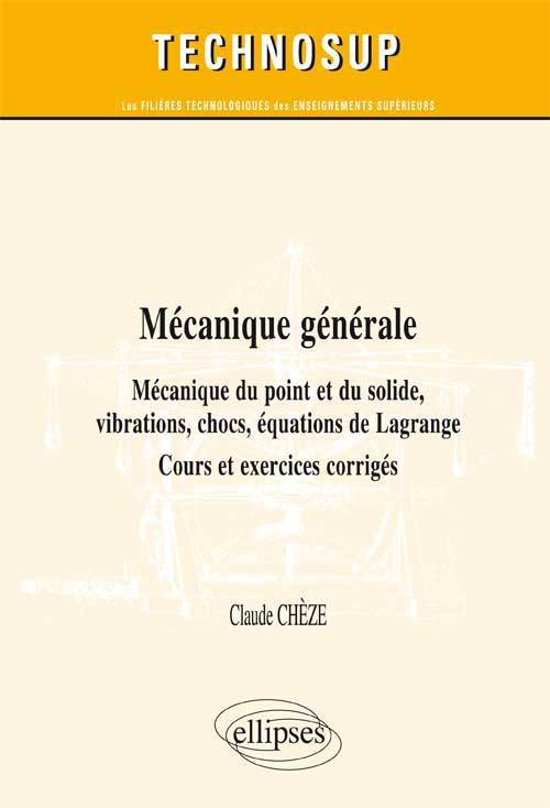 Mécanique générale - Mécanique du point et du solide, vibrations, chocs, équations de Lagrange - Cours, exercices et problèmes corrigés (niveau B)
