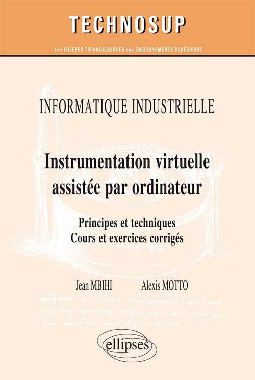 INFORMATIQUE INDUSTRIELLE - Instrumentation virtuelle assistée par ordinateur - Principes et techniques. Cours et exercices corrigés (Niveau C)