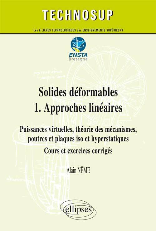 Solides déformables  1.  Approches linéaires - Puissances virtuelles, théorie des mécanismes, poutres et plaques iso et hyperstatiques - Cours et exercices corrigés (niveau C)