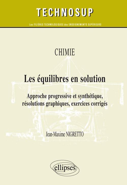 Les équilibres en solution. Approche progressive et synthétique, résolutions graphiques, exercices corrigés. Chimie (niveau B)
