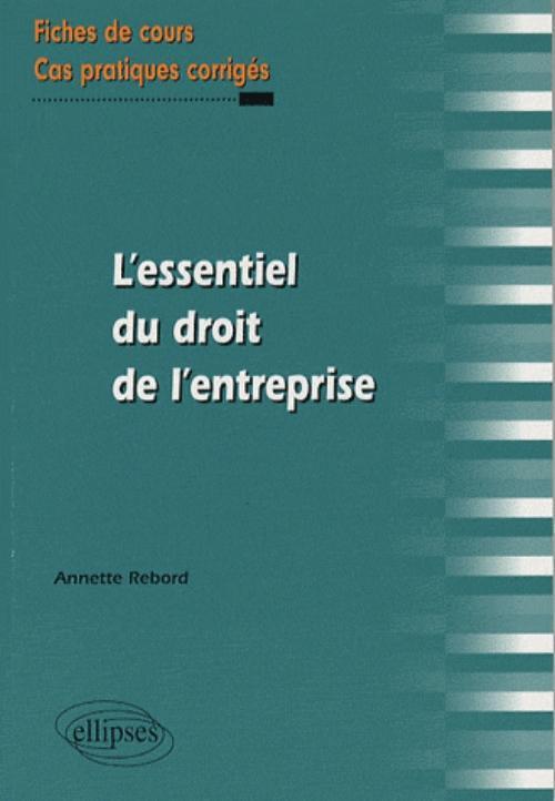 L'essentiel du droit de l'entreprise. Fiches de cours et cas pratiques corrigés