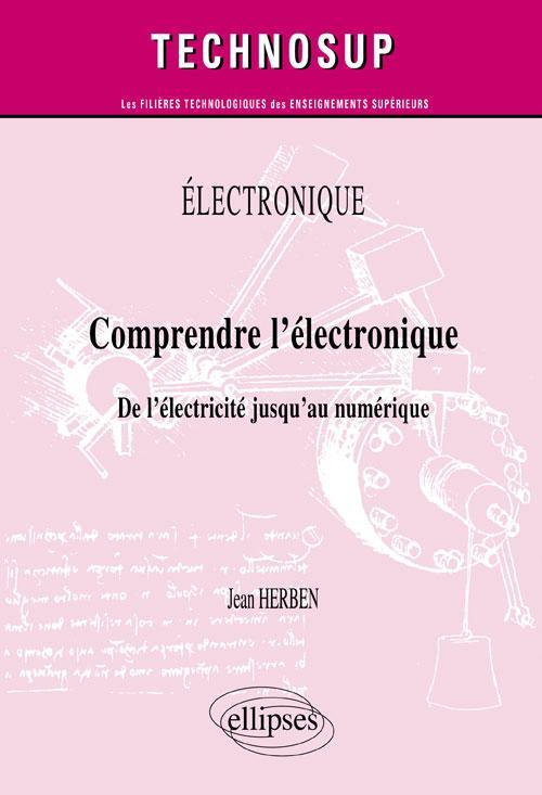ELECTRONIQUE - Comprendre l’électronique - De l’électricité jusqu’au numérique (Niveau A)