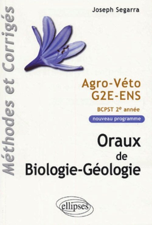 Oraux de Biologie-géologie - Agro-Véto - G2E - ENS, Méthodes et corrigés - Programme 2005 de BCPST 2e année