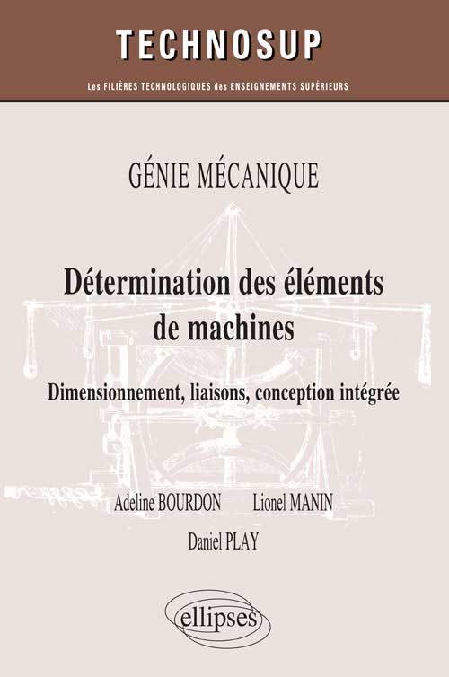 Détermination des éléments de machines. Dimensionnement, liaisons, conception intégrée. GÉNIE MÉCANIQUE (niveau B)
