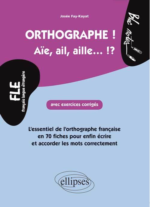 FLE. L'essentiel de l'orthographe en 70 fiches avec exercices corrigés (niveau 2)