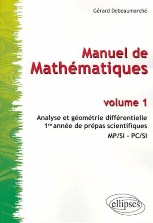 Manuel de mathématiques - Volume 1 - Analyse et géométrie différentielle - Prépas scientifiques 1re année MP/SI - PC/SI