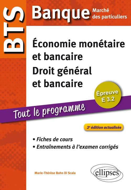 BTS Banque Marché des particuliers. Epreuve E 3.2 Economie monétaire et bancaire, Droit général et bancaire. Fiches de cours et entraînements à l'examen corrigés. 2e édition actualisée