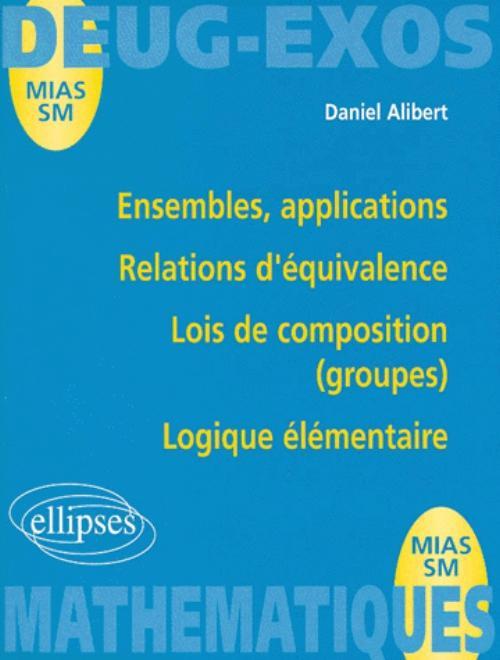 Ensembles, applications - Relations d'équivalence - Lois de composition (groupes) - Logique élémentaire