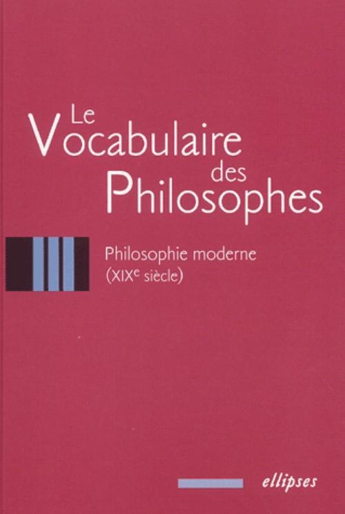 vocabulaire des philosophes (Le) : la philosophie moderne (XIXe siècle)