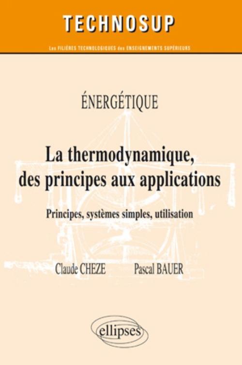 La thermodynamique des principes aux applications. Principes, systèmes simples, machines thermiques. Energétique (niveau B)