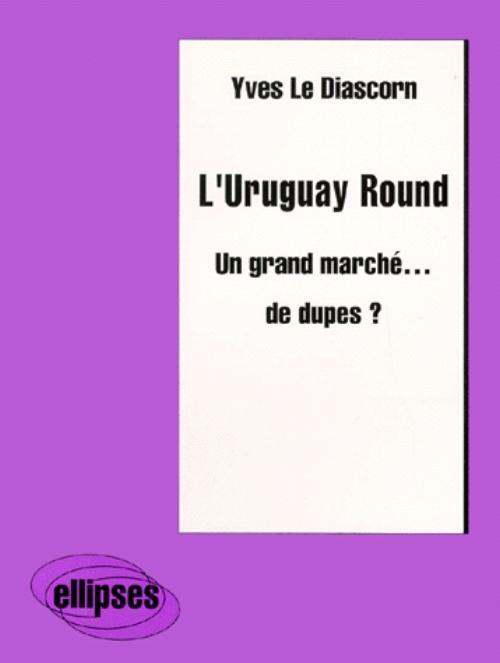 L'Uruguay Round - Un grand marché… de dupes ?