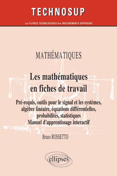 MATHÉMATIQUES - Les mathématiques en fiches de travail - Pré-requis, outils pour le signal et les systèmes, algèbre linéaire, équations différentielles, probabilités, statistiques. Manuel d’apprentissage interactif (Niveau B)