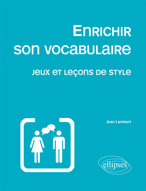 Enrichir son vocabulaire - Jeux et leçons de style Nouvelle édition