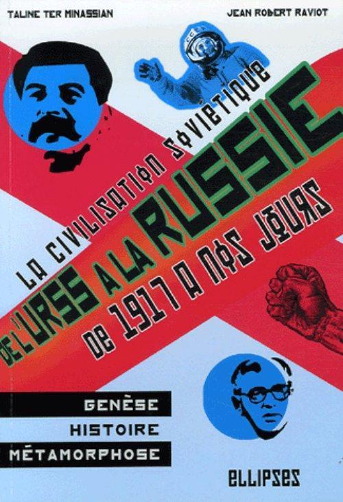 De l'URSS à la Russie. La civilisation soviétique : genèse, histoire et métamorphoses de 1917 à nos jours