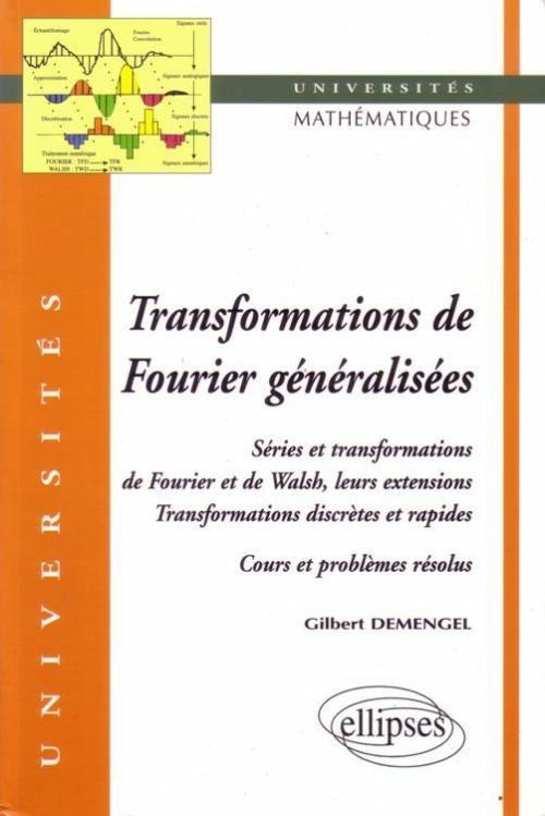 Transformations généralisées de Fourier - Séries et transformations de Fourier et de Walsh, leurs extensions - Transformations discrètes et rapides