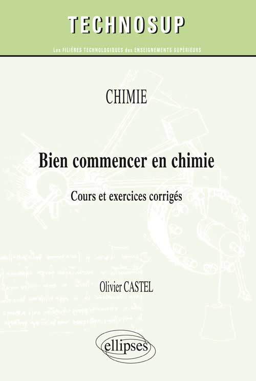 CHIMIE - Bien commencer en chimie - Cours et exercices corrigés (niveau A)