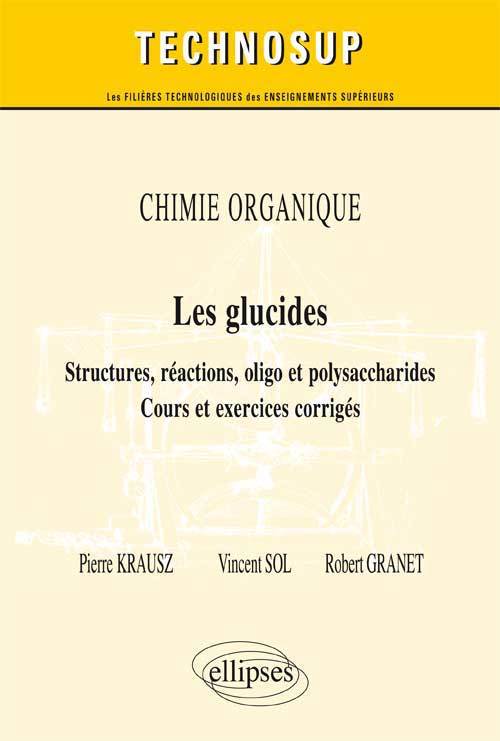 CHIMIE ORGANIQUE - Les glucides - Structures, réactions, oligo et polysaccharides - Cours et exercices corrigés (Niveau B)