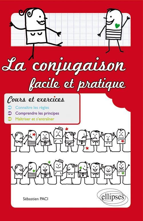 La conjugaison facile et pratique. Cours et exercices. Connaître les règles. Comprendre les principes. Maîtriser et s'entraîner