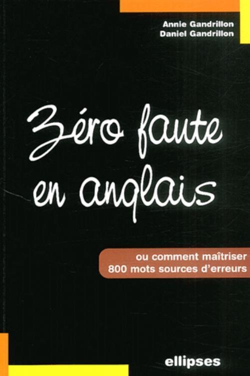Zéro faute en anglais - Comment maîtriser 800 mots sources d'erreur