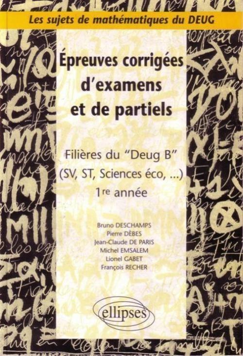 Sujets de mathématiques du DEUG - Épreuves corrigées d'examens et de partiels filières DEUG B, SV, ST, Sciences éco... - 1re année