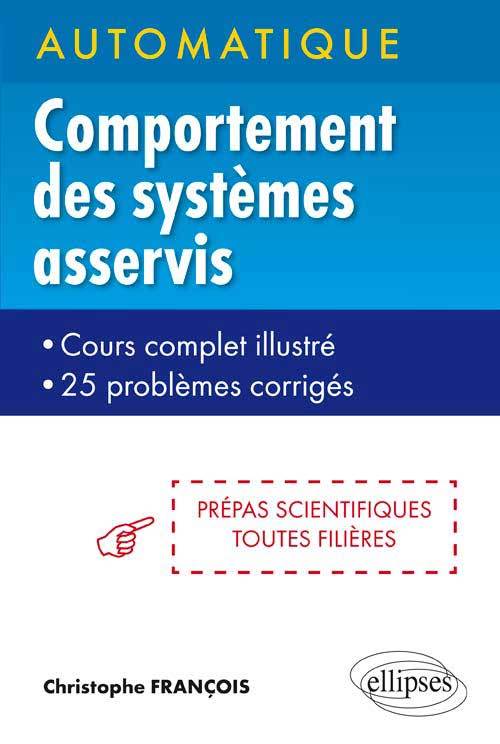 Automatique - Comportement des systèmes asservis - cours complets illustré - 25 problèmes corrigés - prépas scientifiques toutes filières