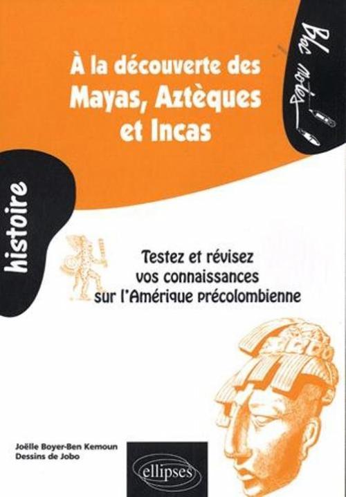 À la découverte des Mayas,  Aztèques et Incas. Testez et révisez vos connaissances sur l'Amérique précolombienne