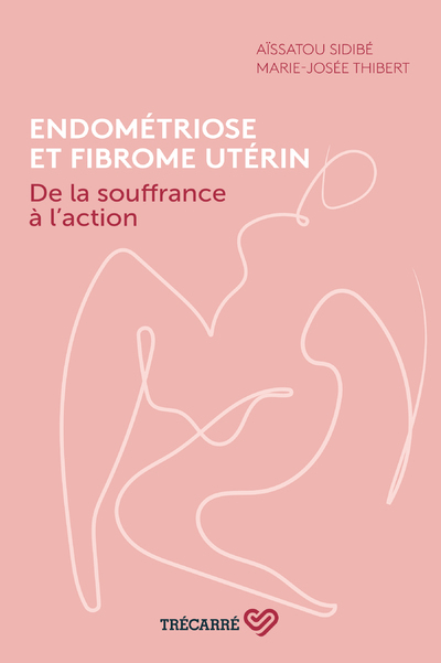 Endométriose et fibrome utérin - De la souffrance à l'action
