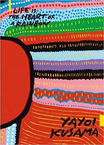 Yayoi Kusama: Life is the Heart of a Rainbow /anglais