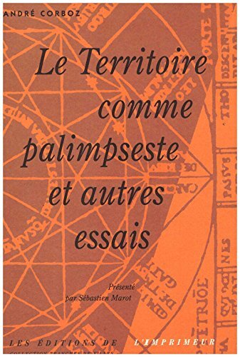 LE TERRITOIRE COMME PALIMSESTE ET AUTRES ESSAIS