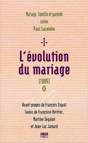 L'evolution du mariage (1889) - tome 1, famille, mariage et parente selon paul lacombe