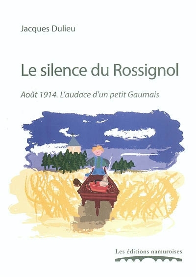 LE SILENCE DU ROSSIGNOL : AOUT 1914, L'AUDACE D'UN PETIT GAUMAIS
