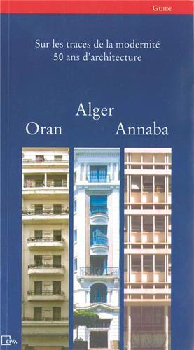 Sur les traces de la modernitE, 50 ans d'architecture Alger, Oran, Annaba /FRANCAIS/ARABE