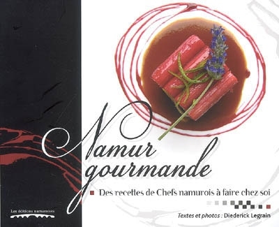 NAMUR GOURMANDE : DES RECETTES DE CHEFS NAMUROIS A FAIRE CHEZ SOI