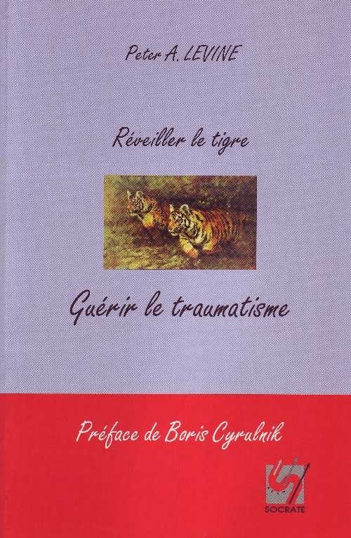 Réveiller le tigre. Guérir le traumatisme. (Préface de Boris Cyrulnik)