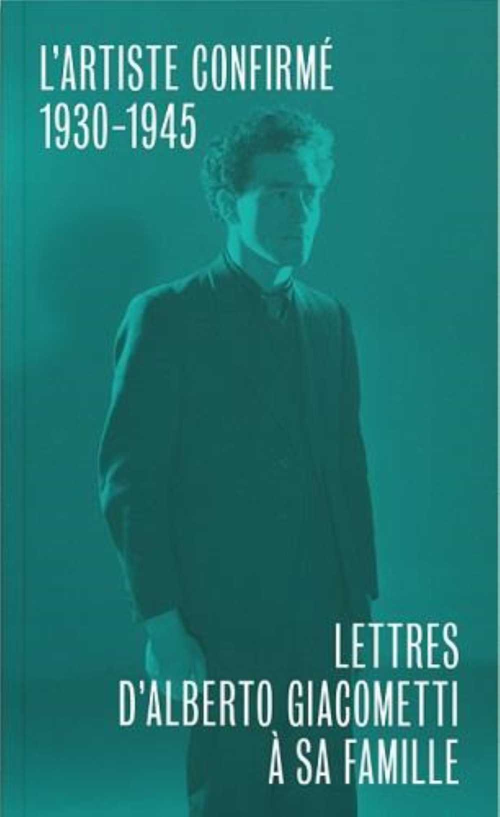LETTRES D'ALBERTO GIACOMETTI A SA FAMILLE - DEUXIEME VOLUME : L'ARTISTE CONFIRME 1930-1945