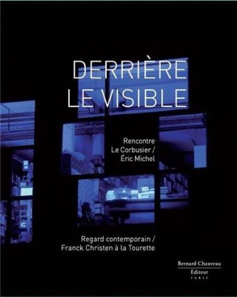 Derrière le visible... - [exposition, Éveux, Couvent de La Tourette, 9 février-31 mars 2013]