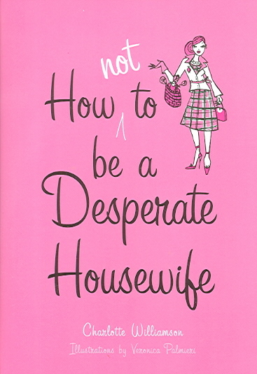 HOW NOT TO BE A DESPERATE HOUSEWIFE