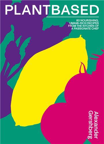 Plantbased: 80 nourishing, umami-rich recipes from the kitchen of a passionate chef /anglais